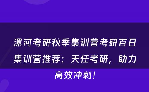 漯河考研秋季集训营考研百日集训营推荐：天任考研，助力高效冲刺！