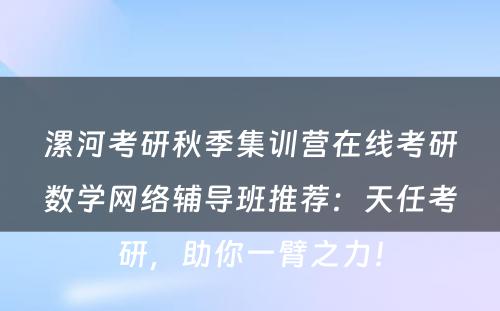 漯河考研秋季集训营在线考研数学网络辅导班推荐：天任考研，助你一臂之力！