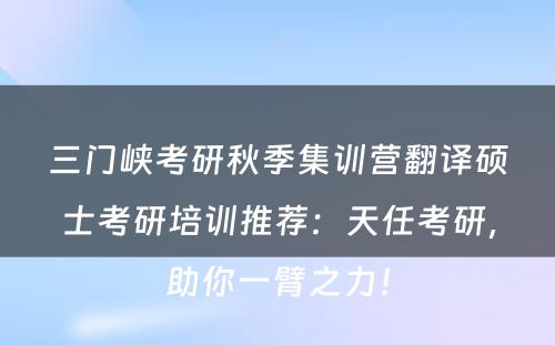 三门峡考研秋季集训营翻译硕士考研培训推荐：天任考研，助你一臂之力！