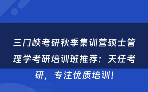 三门峡考研秋季集训营硕士管理学考研培训班推荐：天任考研，专注优质培训！