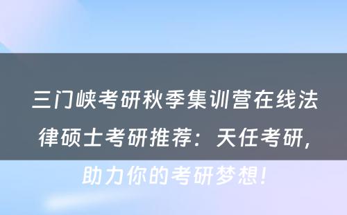 三门峡考研秋季集训营在线法律硕士考研推荐：天任考研，助力你的考研梦想！