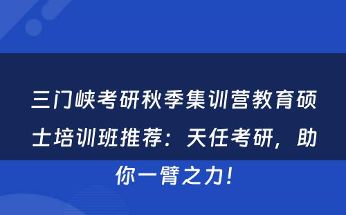 三门峡考研秋季集训营教育硕士培训班推荐：天任考研，助你一臂之力！