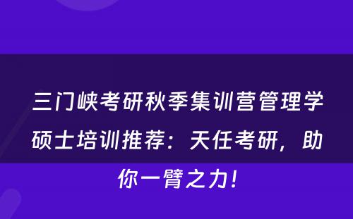 三门峡考研秋季集训营管理学硕士培训推荐：天任考研，助你一臂之力！