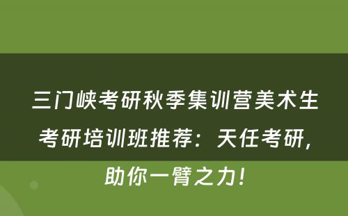 三门峡考研秋季集训营美术生考研培训班推荐：天任考研，助你一臂之力！