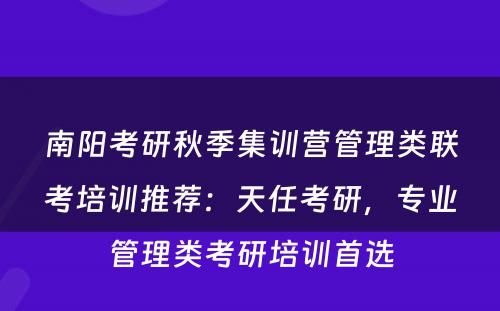 南阳考研秋季集训营管理类联考培训推荐：天任考研，专业管理类考研培训首选