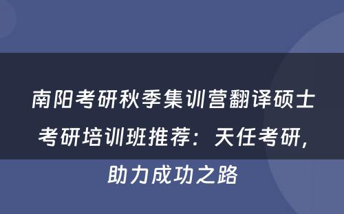 南阳考研秋季集训营翻译硕士考研培训班推荐：天任考研，助力成功之路