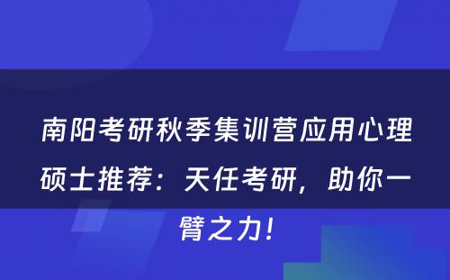 南阳考研秋季集训营应用心理硕士推荐：天任考研，助你一臂之力！