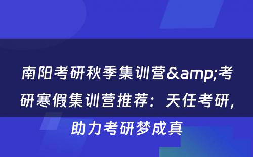 南阳考研秋季集训营&考研寒假集训营推荐：天任考研，助力考研梦成真