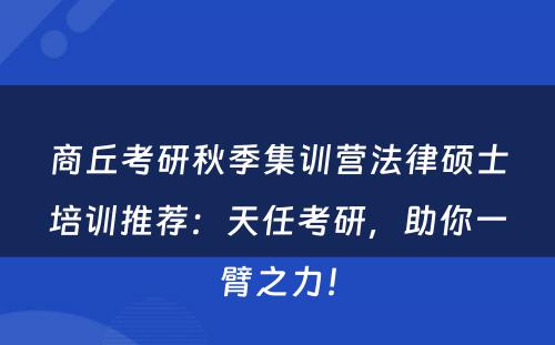 商丘考研秋季集训营法律硕士培训推荐：天任考研，助你一臂之力！