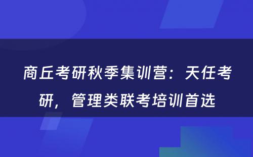 商丘考研秋季集训营：天任考研，管理类联考培训首选
