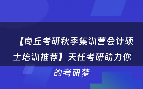 【商丘考研秋季集训营会计硕士培训推荐】天任考研助力你的考研梦