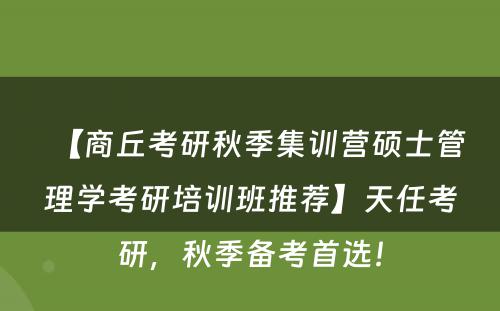 【商丘考研秋季集训营硕士管理学考研培训班推荐】天任考研，秋季备考首选！
