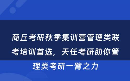 商丘考研秋季集训营管理类联考培训首选，天任考研助你管理类考研一臂之力