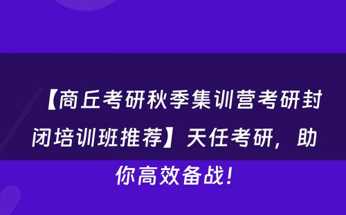 【商丘考研秋季集训营考研封闭培训班推荐】天任考研，助你高效备战！