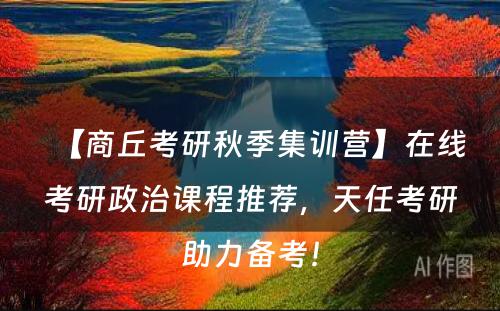 【商丘考研秋季集训营】在线考研政治课程推荐，天任考研助力备考！