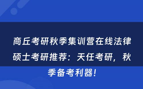 商丘考研秋季集训营在线法律硕士考研推荐：天任考研，秋季备考利器！