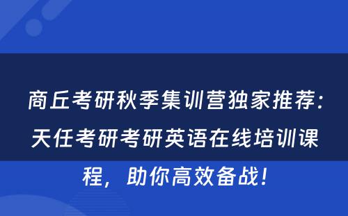 商丘考研秋季集训营独家推荐：天任考研考研英语在线培训课程，助你高效备战！