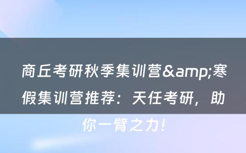 商丘考研秋季集训营&寒假集训营推荐：天任考研，助你一臂之力！