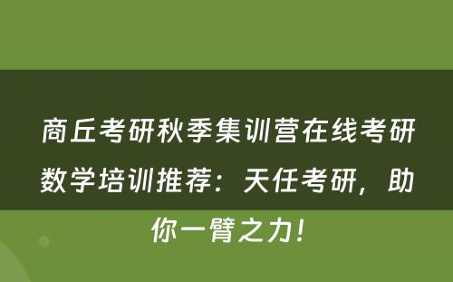 商丘考研秋季集训营在线考研数学培训推荐：天任考研，助你一臂之力！