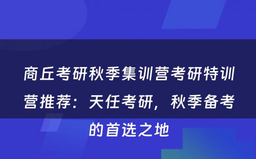 商丘考研秋季集训营考研特训营推荐：天任考研，秋季备考的首选之地