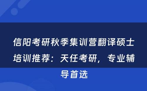 信阳考研秋季集训营翻译硕士培训推荐：天任考研，专业辅导首选