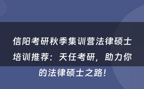 信阳考研秋季集训营法律硕士培训推荐：天任考研，助力你的法律硕士之路！