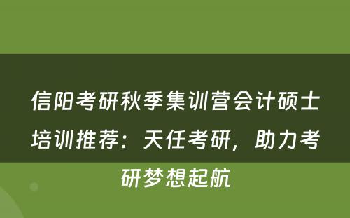 信阳考研秋季集训营会计硕士培训推荐：天任考研，助力考研梦想起航