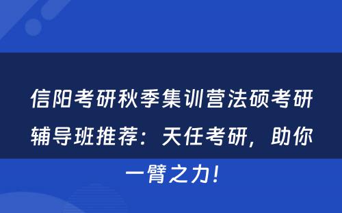 信阳考研秋季集训营法硕考研辅导班推荐：天任考研，助你一臂之力！