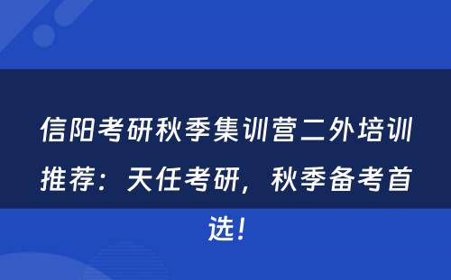 信阳考研秋季集训营二外培训推荐：天任考研，秋季备考首选！