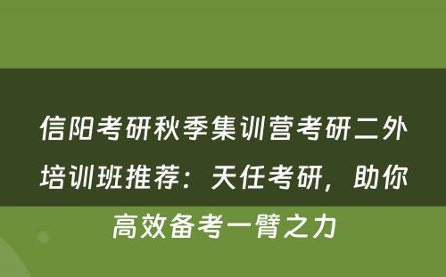 信阳考研秋季集训营考研二外培训班推荐：天任考研，助你高效备考一臂之力