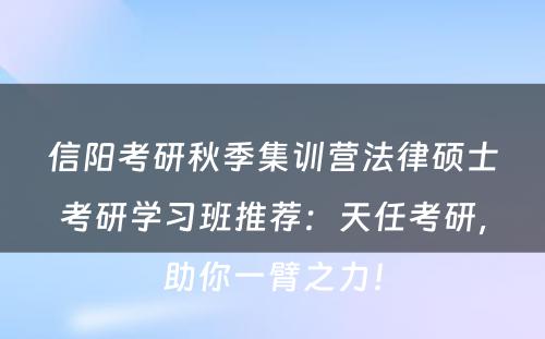 信阳考研秋季集训营法律硕士考研学习班推荐：天任考研，助你一臂之力！