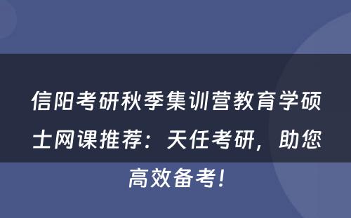 信阳考研秋季集训营教育学硕士网课推荐：天任考研，助您高效备考！