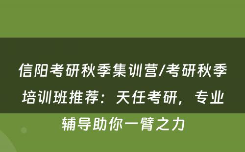 信阳考研秋季集训营/考研秋季培训班推荐：天任考研，专业辅导助你一臂之力