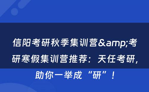信阳考研秋季集训营&考研寒假集训营推荐：天任考研，助你一举成“研”！
