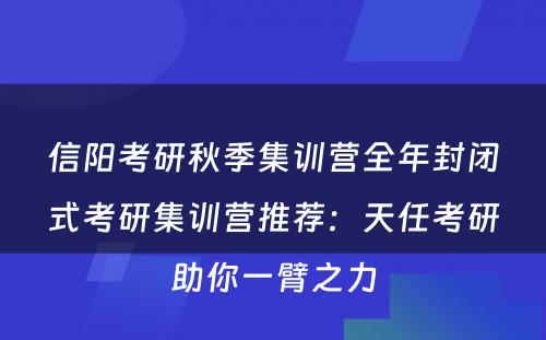 信阳考研秋季集训营全年封闭式考研集训营推荐：天任考研助你一臂之力