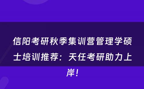 信阳考研秋季集训营管理学硕士培训推荐：天任考研助力上岸！