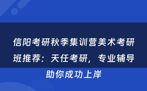 信阳考研秋季集训营美术考研班推荐：天任考研，专业辅导助你成功上岸