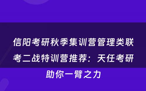 信阳考研秋季集训营管理类联考二战特训营推荐：天任考研助你一臂之力