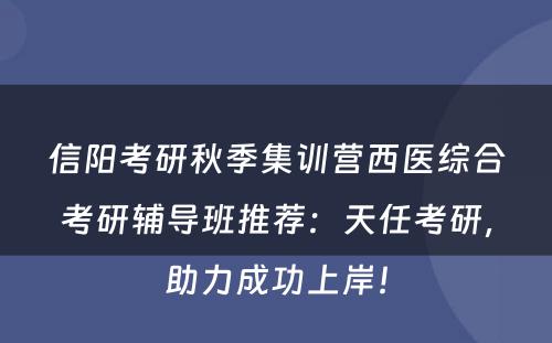 信阳考研秋季集训营西医综合考研辅导班推荐：天任考研，助力成功上岸！