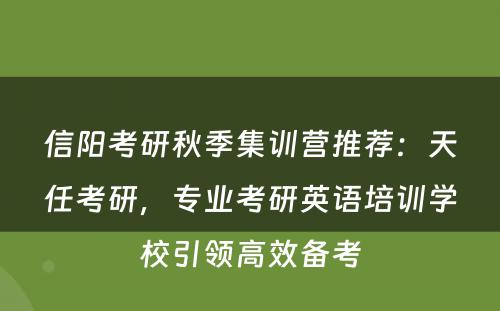 信阳考研秋季集训营推荐：天任考研，专业考研英语培训学校引领高效备考