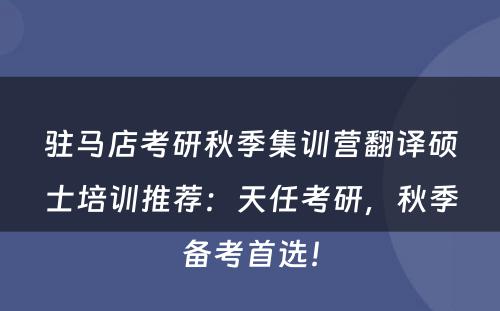 驻马店考研秋季集训营翻译硕士培训推荐：天任考研，秋季备考首选！