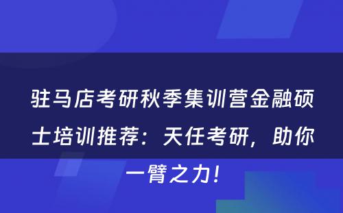 驻马店考研秋季集训营金融硕士培训推荐：天任考研，助你一臂之力！