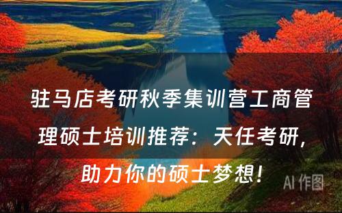 驻马店考研秋季集训营工商管理硕士培训推荐：天任考研，助力你的硕士梦想！