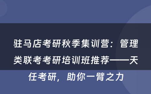 驻马店考研秋季集训营：管理类联考考研培训班推荐——天任考研，助你一臂之力