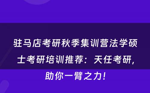 驻马店考研秋季集训营法学硕士考研培训推荐：天任考研，助你一臂之力！