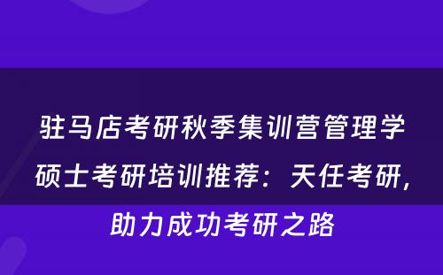 驻马店考研秋季集训营管理学硕士考研培训推荐：天任考研，助力成功考研之路
