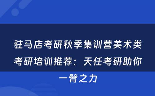 驻马店考研秋季集训营美术类考研培训推荐：天任考研助你一臂之力
