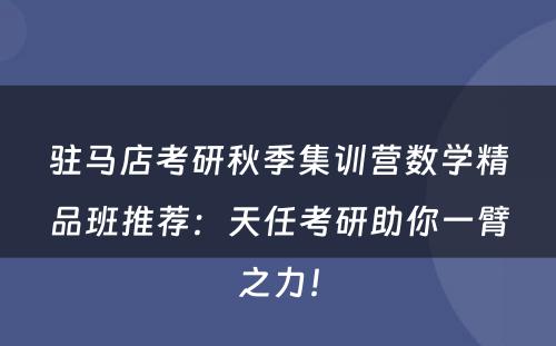 驻马店考研秋季集训营数学精品班推荐：天任考研助你一臂之力！