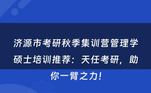 济源市考研秋季集训营管理学硕士培训推荐：天任考研，助你一臂之力！