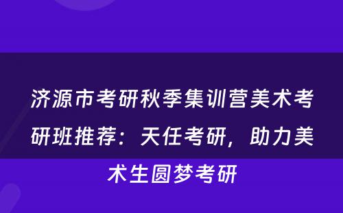 济源市考研秋季集训营美术考研班推荐：天任考研，助力美术生圆梦考研